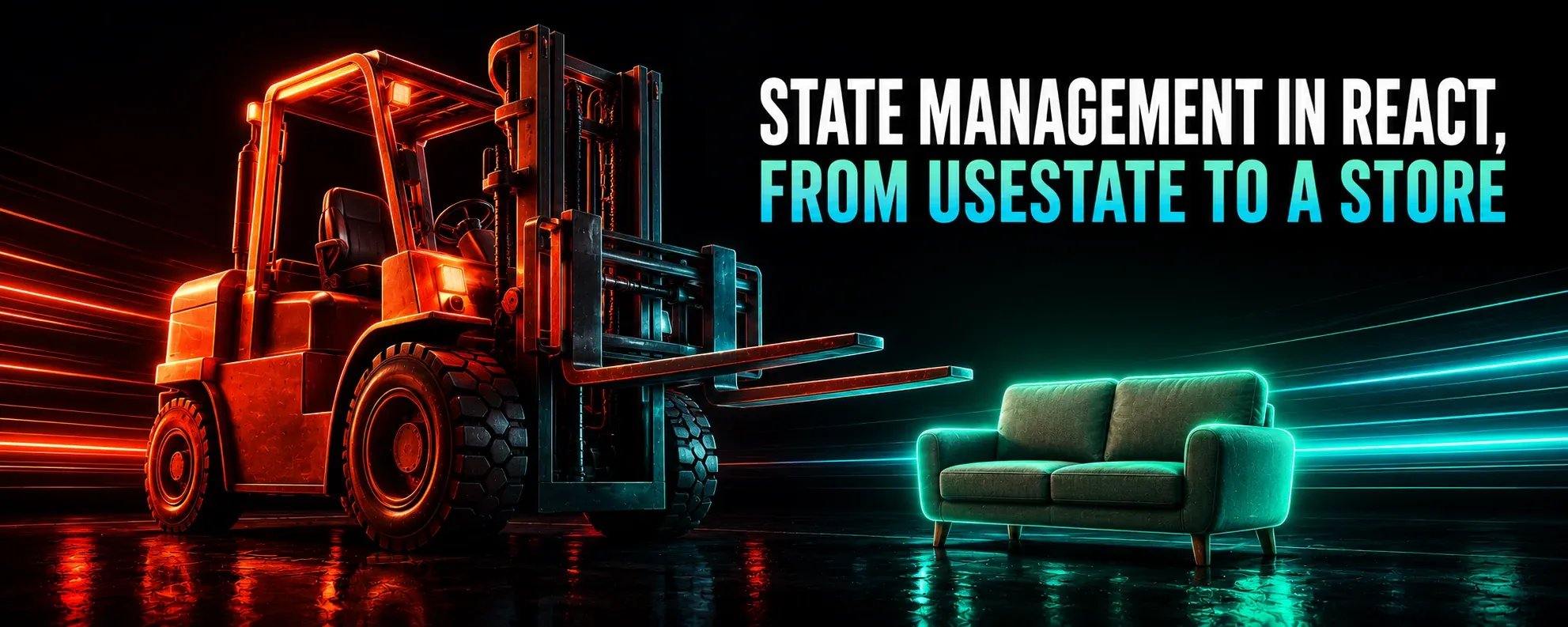 A glossy 3D forklift bathed in red neon light looms over a small couch lit in cyan, illustrating the post's rule of picking the smallest state-management tool that fits instead of reaching for a store.